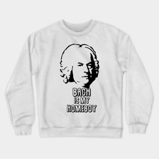 Bach is my Homeboy Crewneck Sweatshirt
